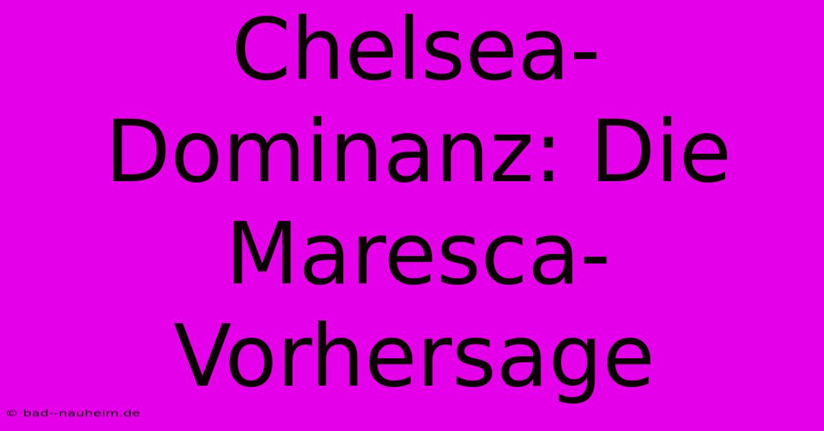 Chelsea-Dominanz: Die Maresca-Vorhersage