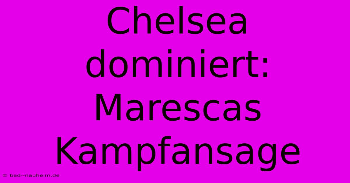 Chelsea Dominiert: Marescas Kampfansage