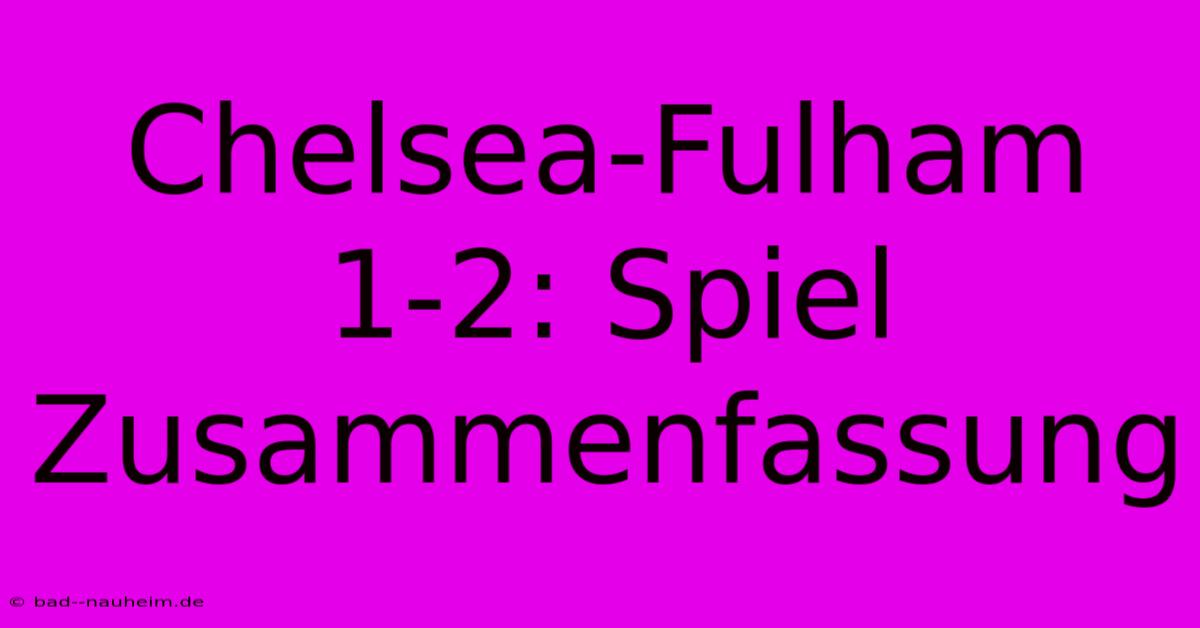 Chelsea-Fulham 1-2: Spiel Zusammenfassung