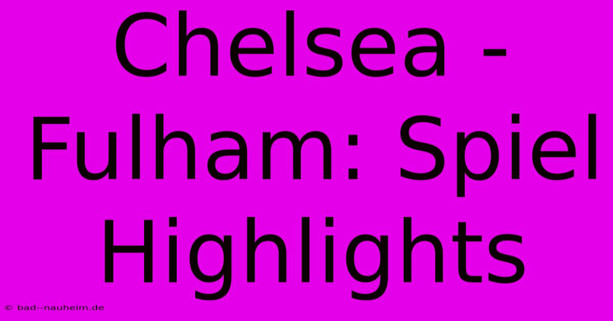 Chelsea - Fulham: Spiel Highlights