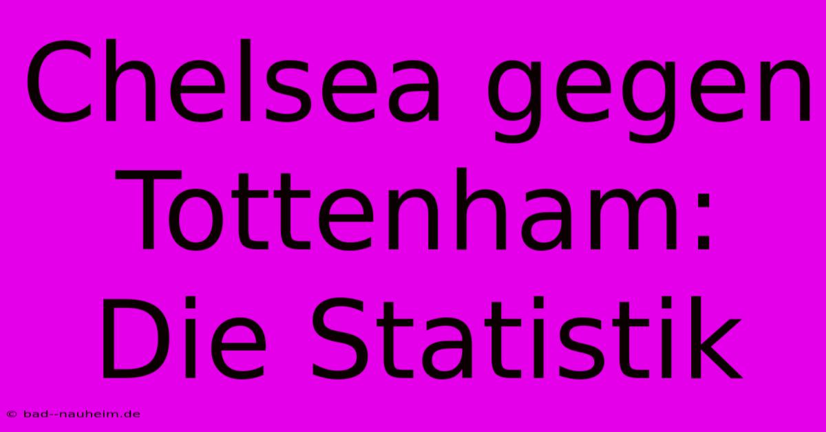 Chelsea Gegen Tottenham:  Die Statistik