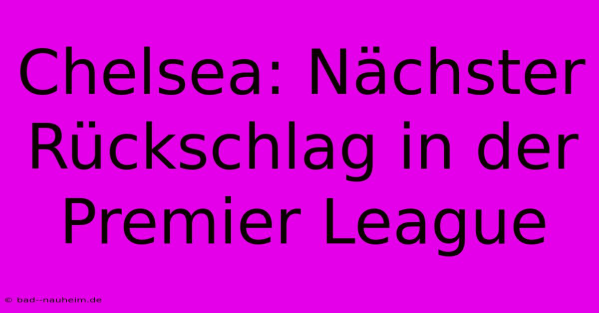 Chelsea: Nächster Rückschlag In Der Premier League