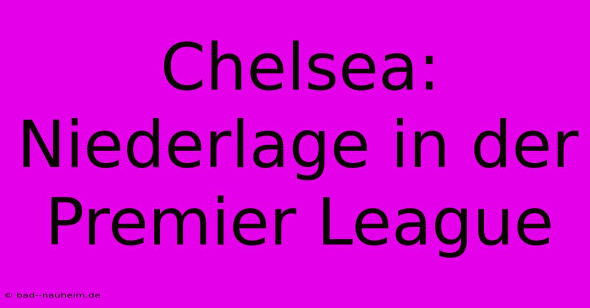 Chelsea: Niederlage In Der Premier League