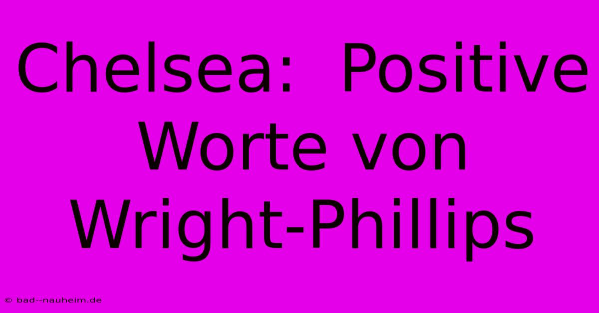 Chelsea:  Positive Worte Von Wright-Phillips