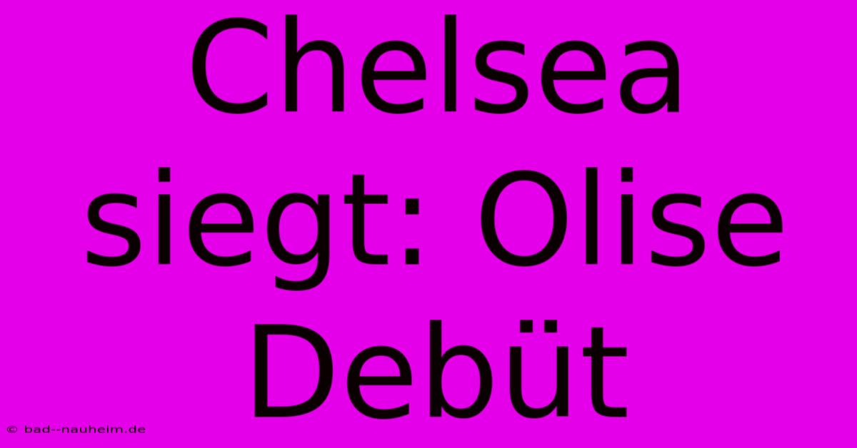 Chelsea Siegt: Olise Debüt