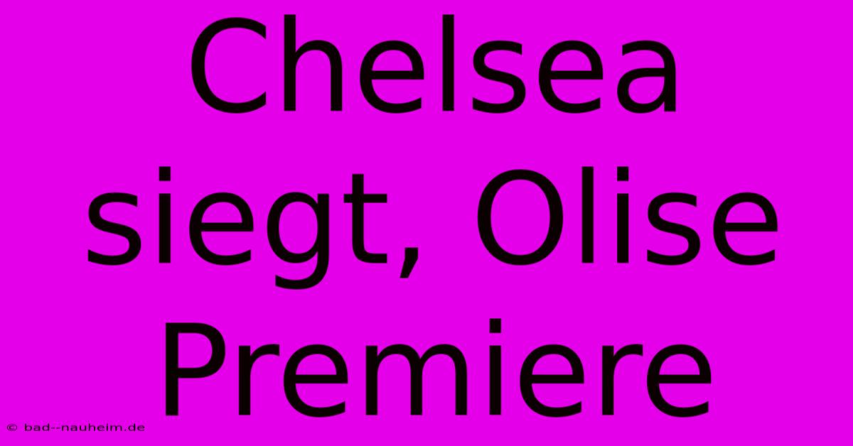 Chelsea Siegt, Olise Premiere