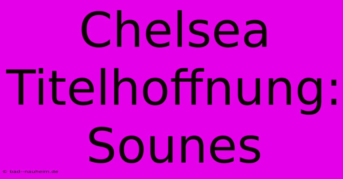 Chelsea Titelhoffnung: Sounes