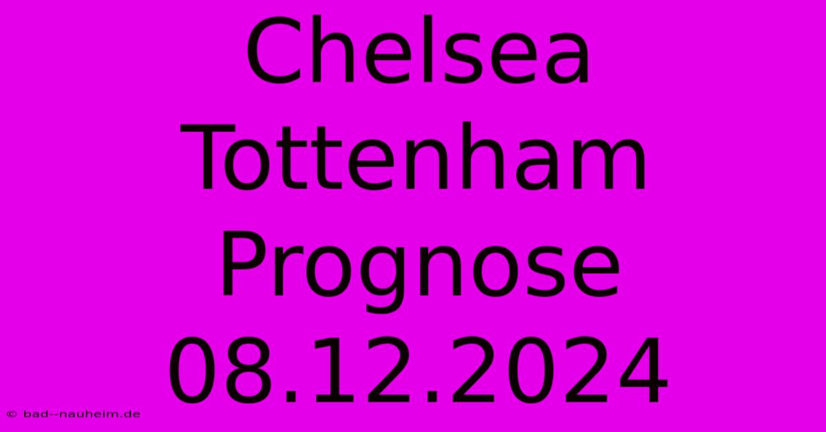 Chelsea Tottenham Prognose 08.12.2024