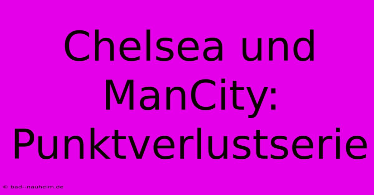 Chelsea Und ManCity: Punktverlustserie