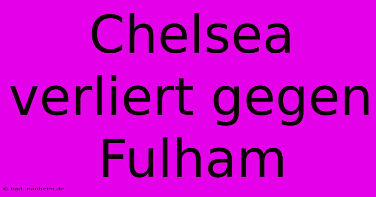 Chelsea Verliert Gegen Fulham