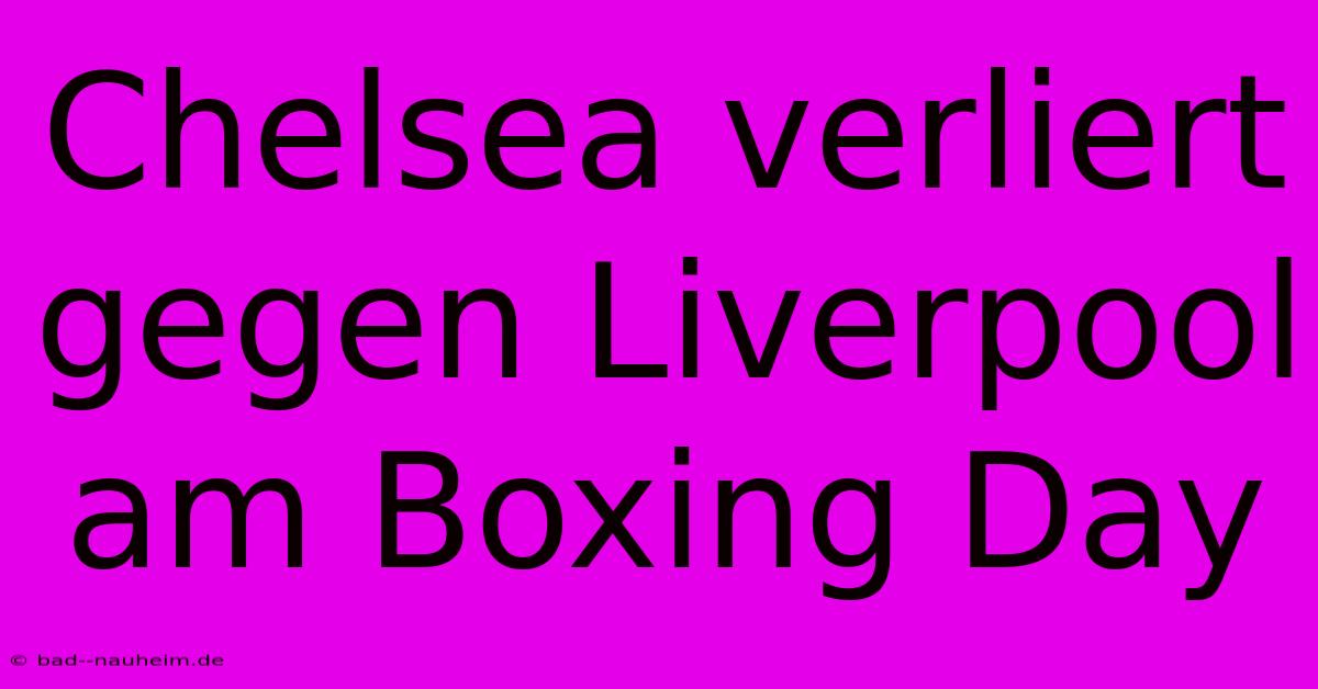 Chelsea Verliert Gegen Liverpool Am Boxing Day