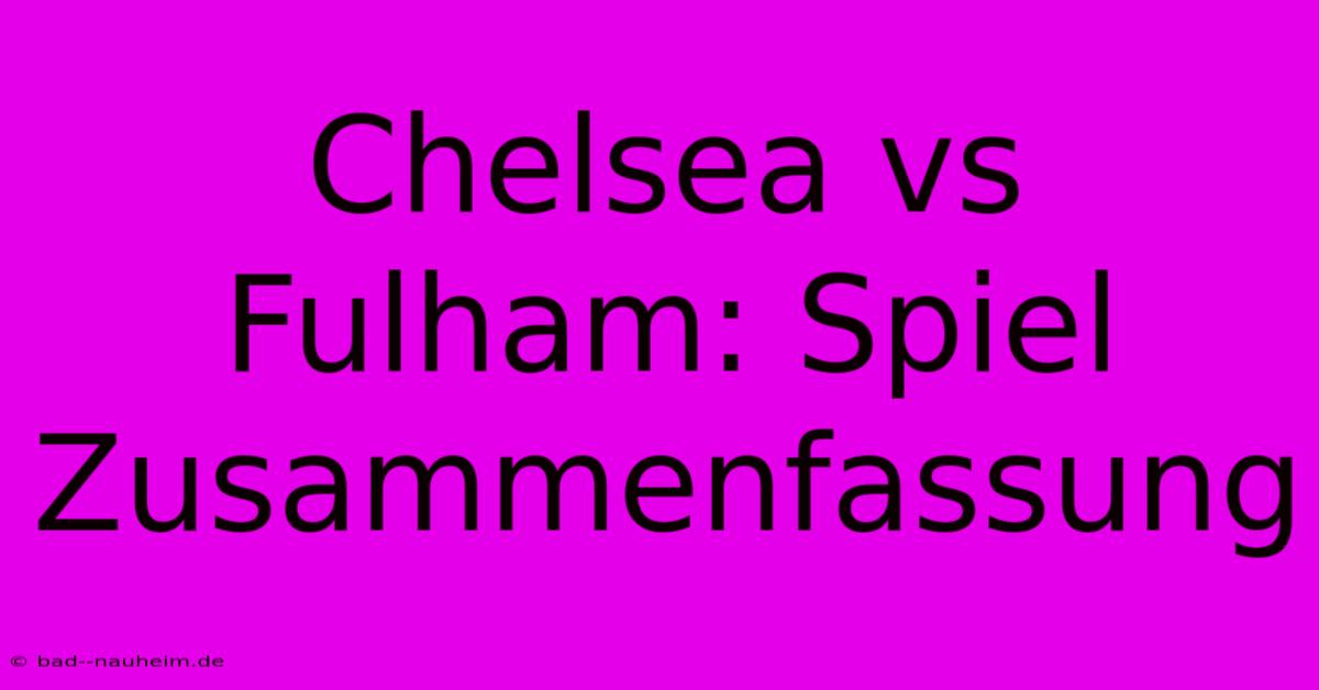 Chelsea Vs Fulham: Spiel Zusammenfassung