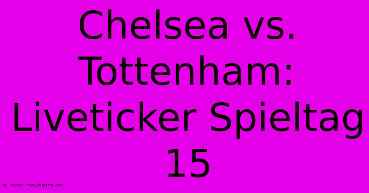 Chelsea Vs. Tottenham: Liveticker Spieltag 15