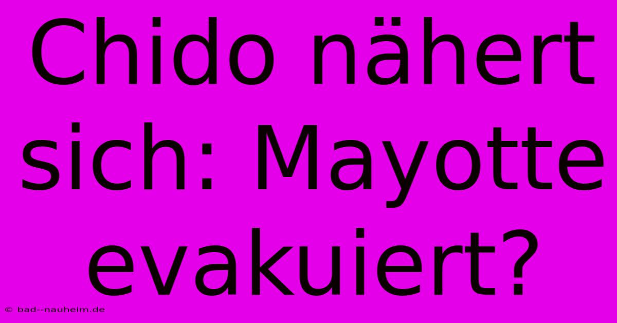 Chido Nähert Sich: Mayotte Evakuiert?