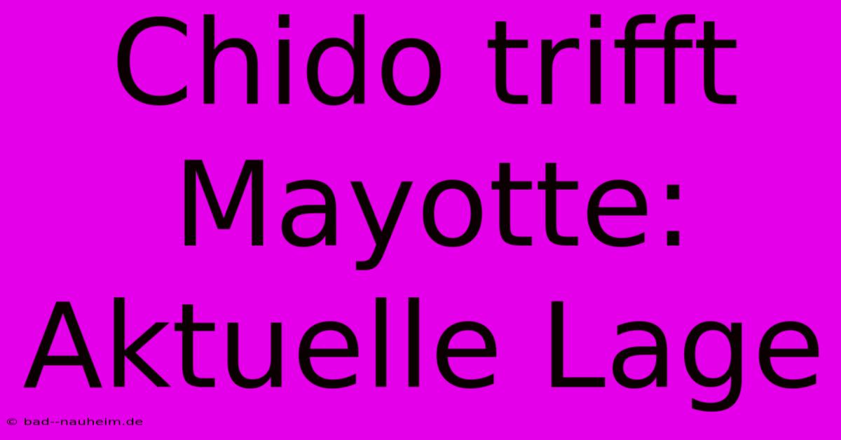 Chido Trifft Mayotte: Aktuelle Lage