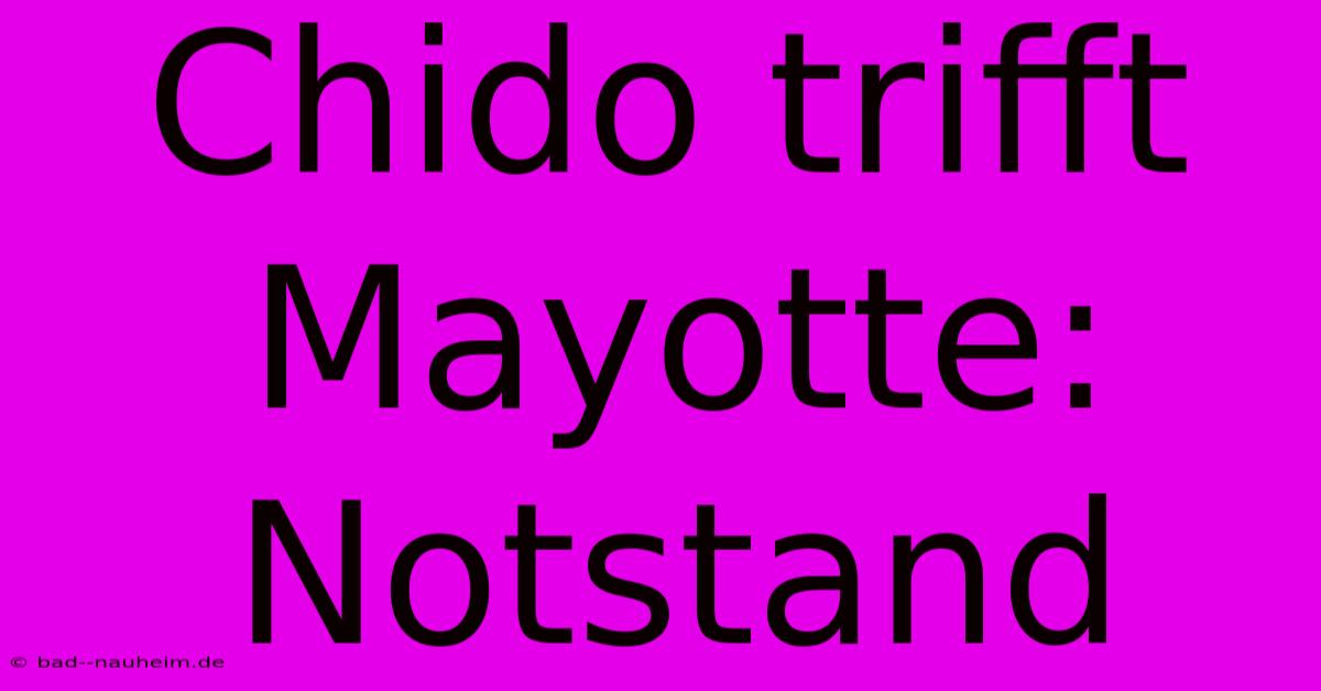 Chido Trifft Mayotte: Notstand