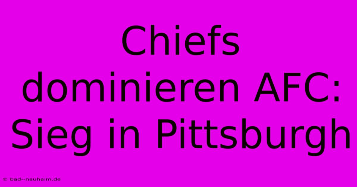 Chiefs Dominieren AFC: Sieg In Pittsburgh