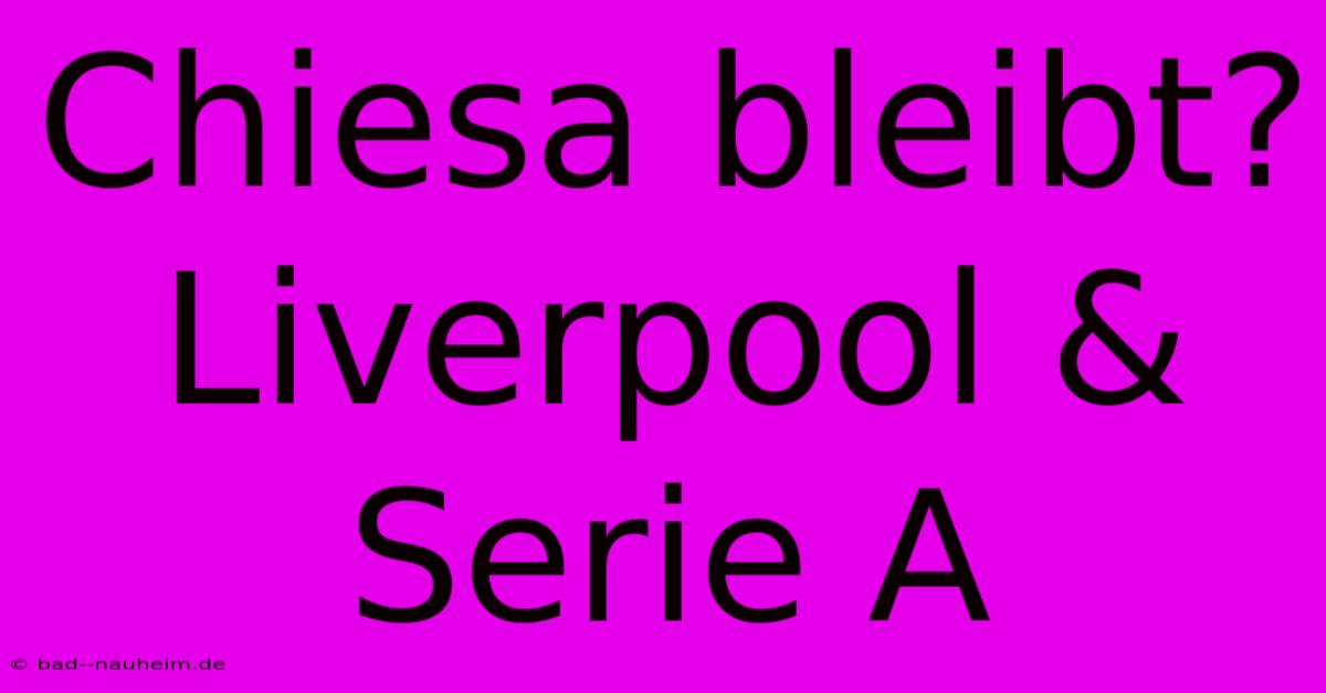 Chiesa Bleibt?  Liverpool & Serie A