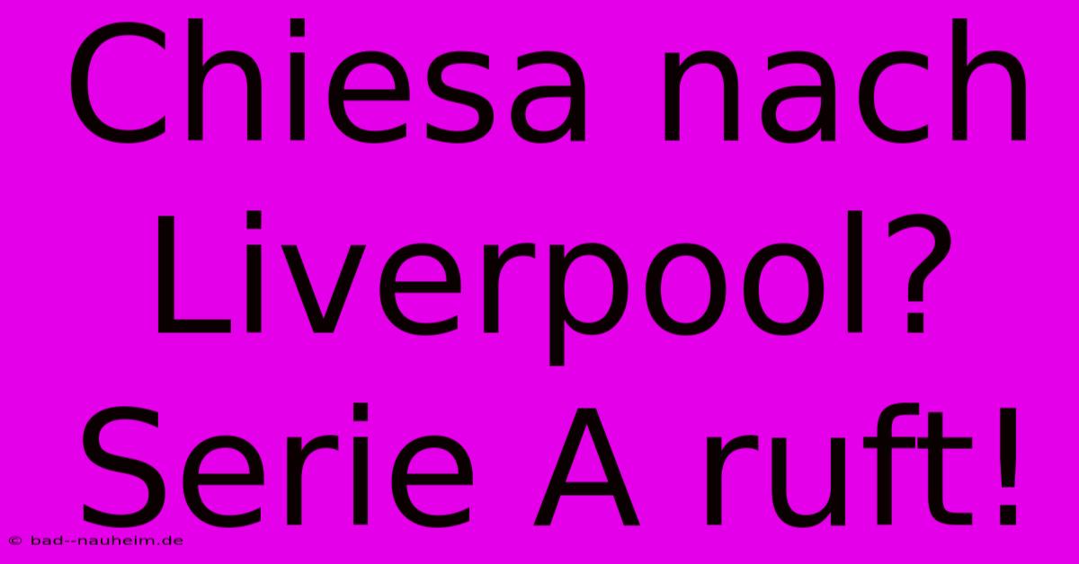 Chiesa Nach Liverpool? Serie A Ruft!