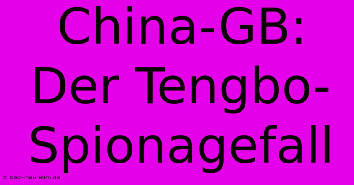 China-GB:  Der Tengbo-Spionagefall