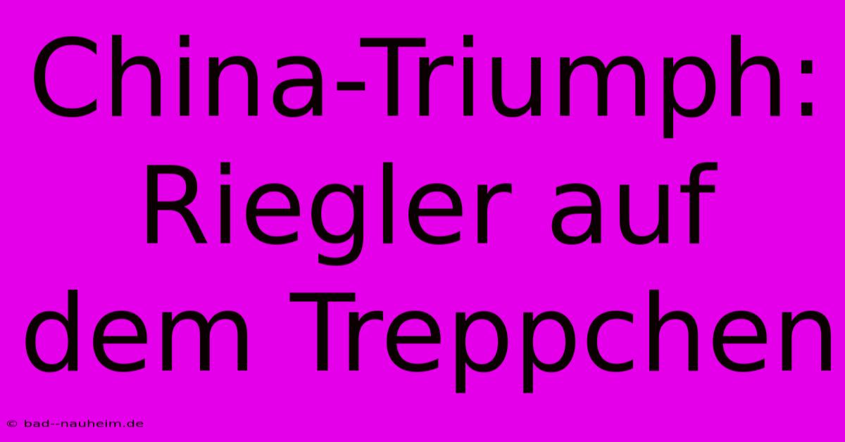 China-Triumph: Riegler Auf Dem Treppchen