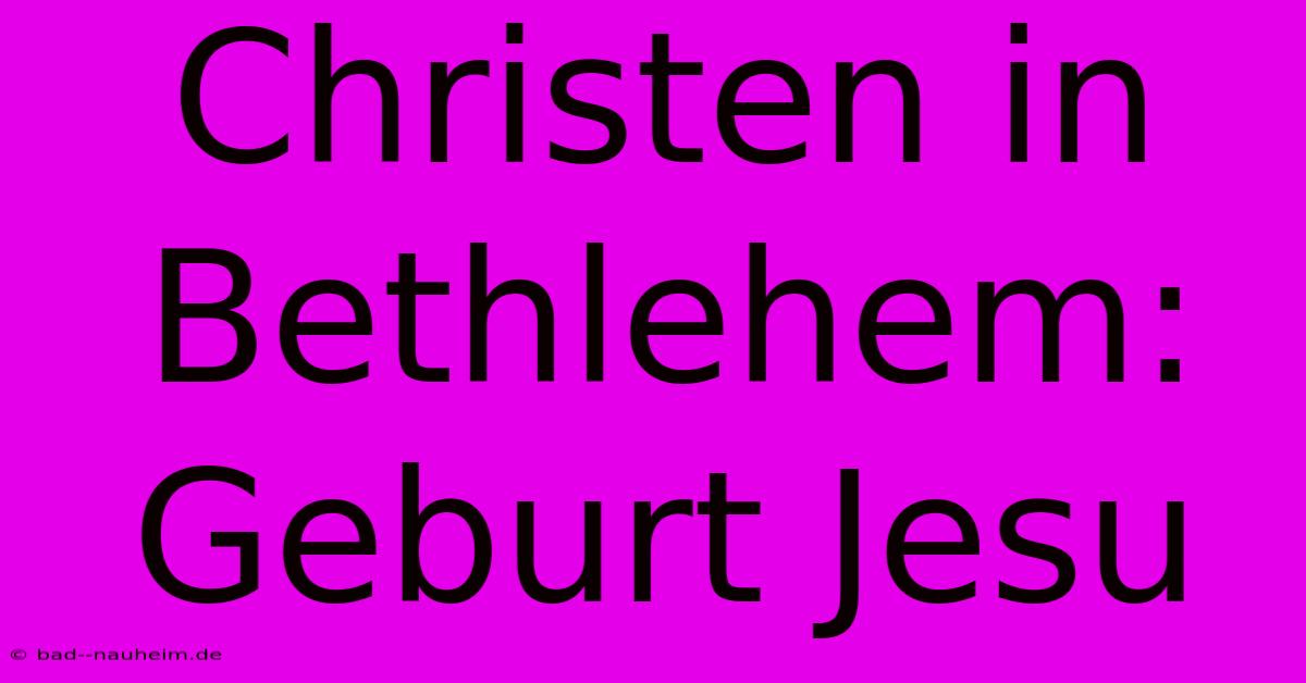 Christen In Bethlehem: Geburt Jesu