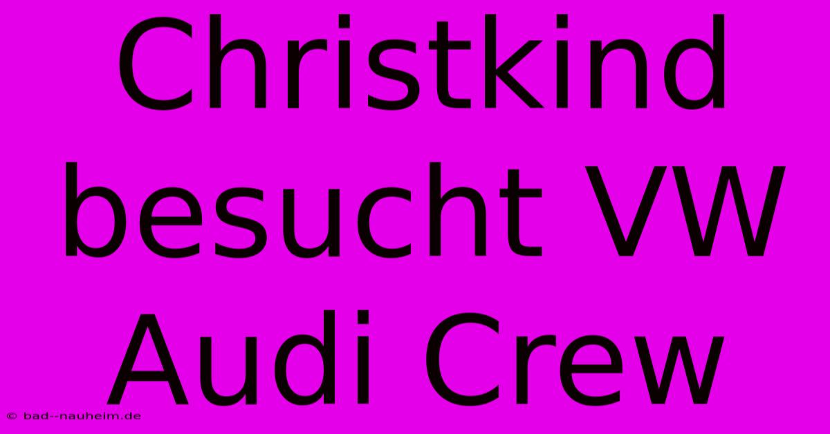 Christkind Besucht VW Audi Crew