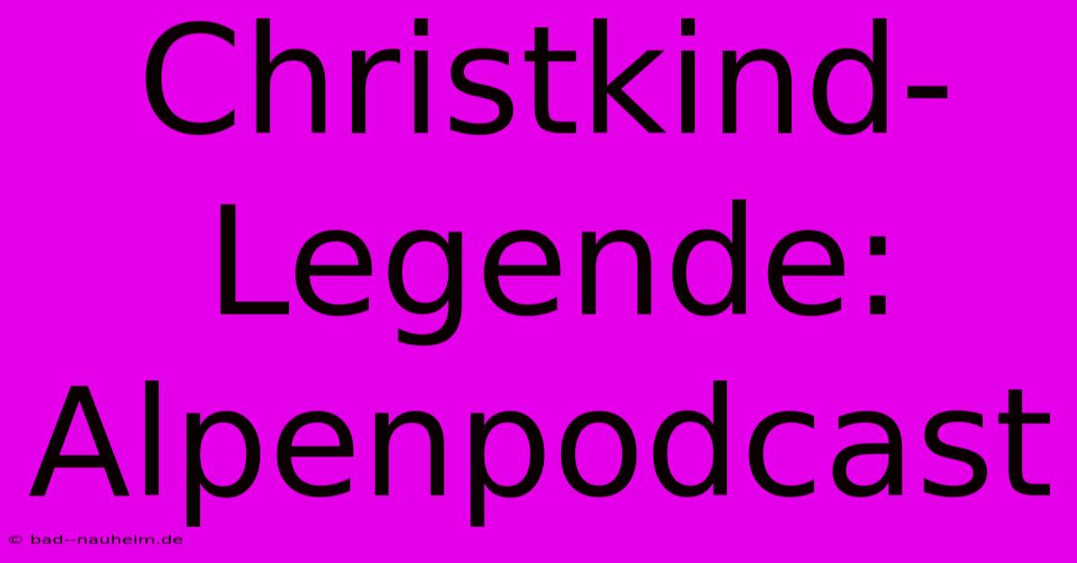 Christkind-Legende: Alpenpodcast