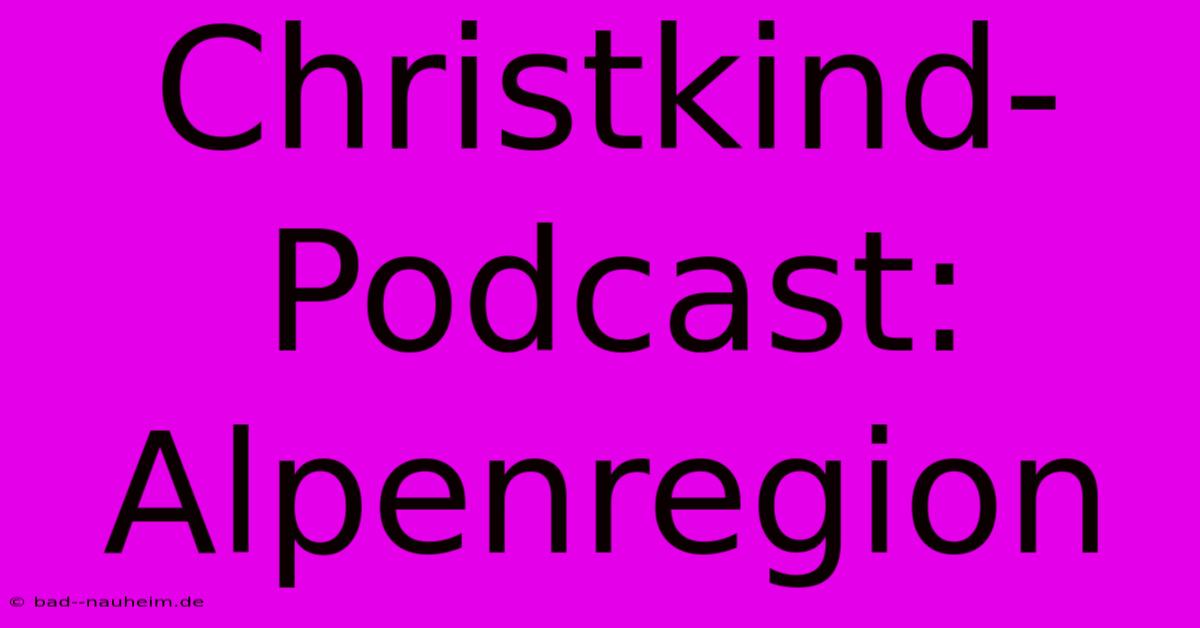 Christkind-Podcast: Alpenregion