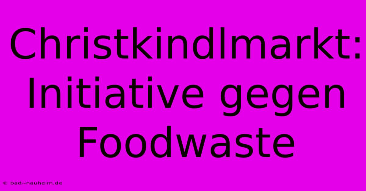 Christkindlmarkt: Initiative Gegen Foodwaste