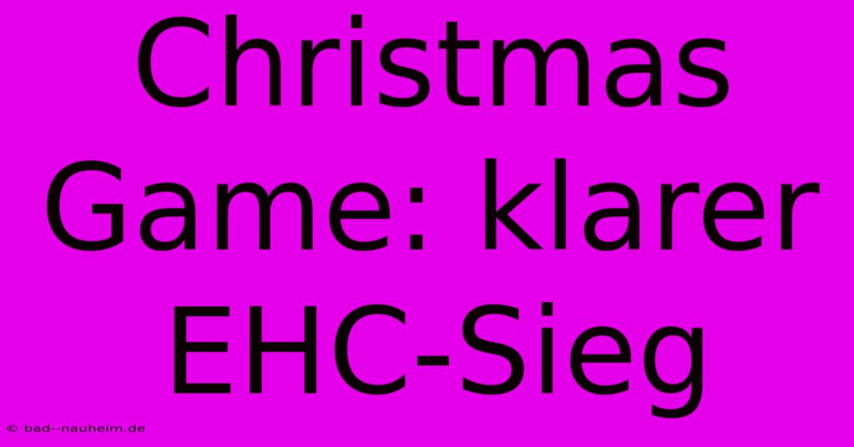 Christmas Game: Klarer EHC-Sieg