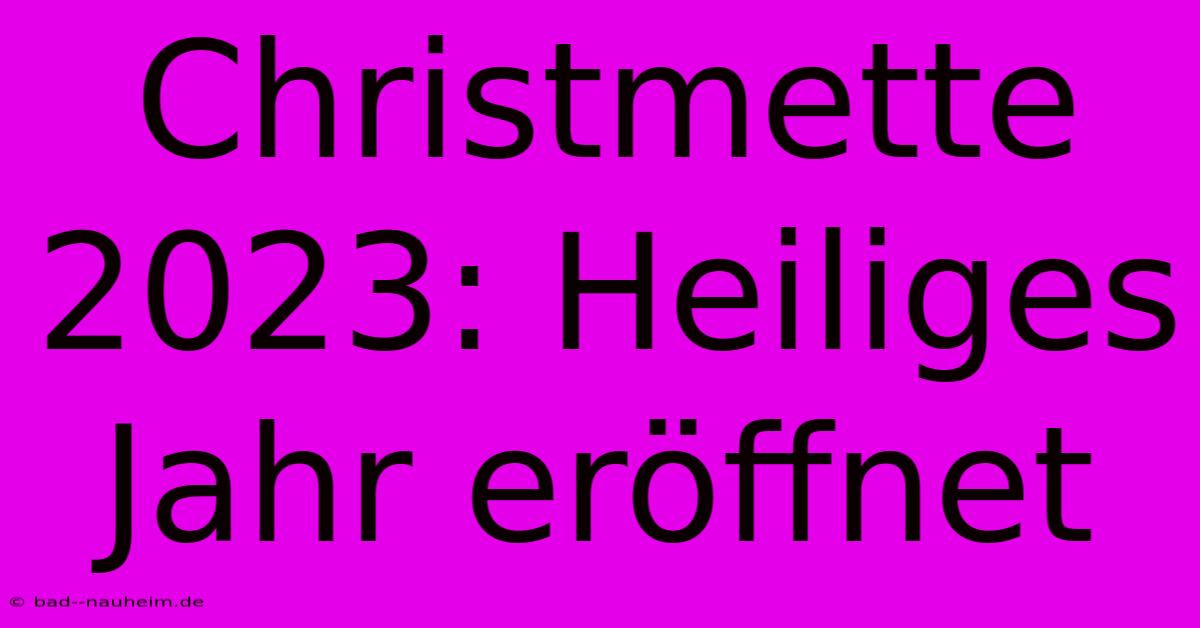 Christmette 2023: Heiliges Jahr Eröffnet