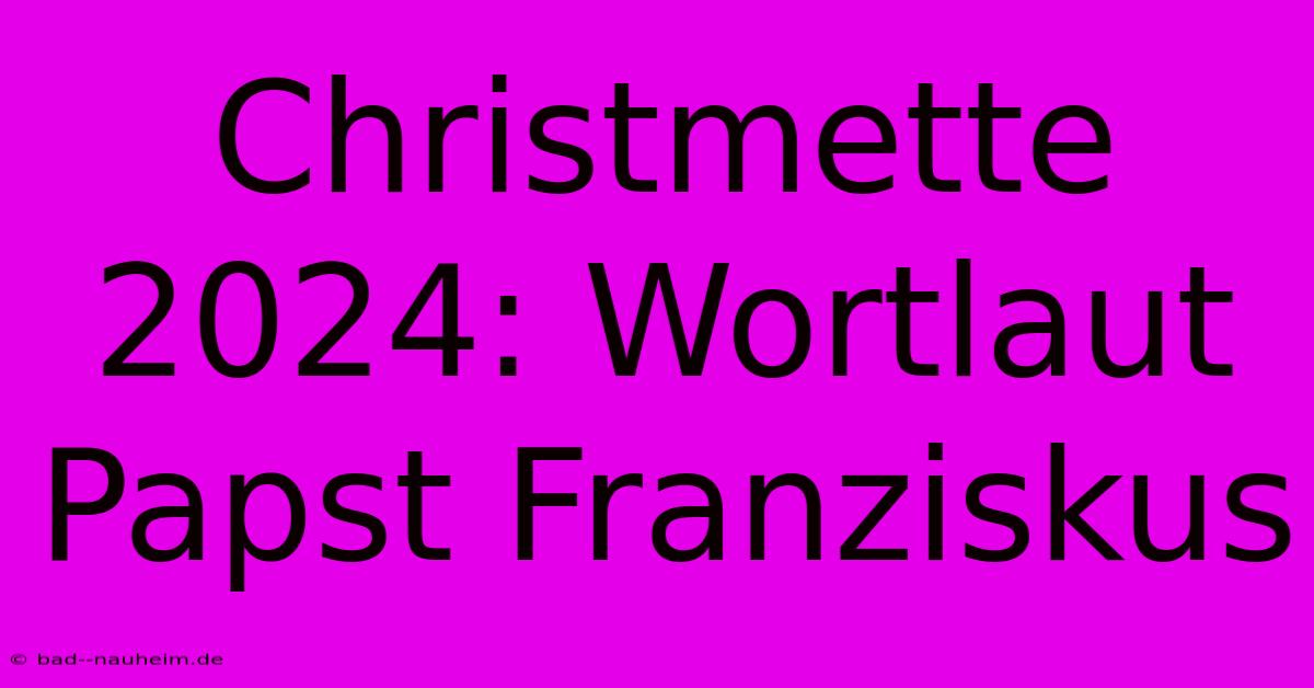 Christmette 2024: Wortlaut Papst Franziskus