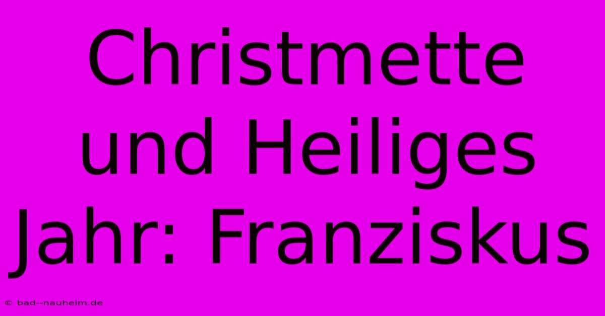 Christmette Und Heiliges Jahr: Franziskus