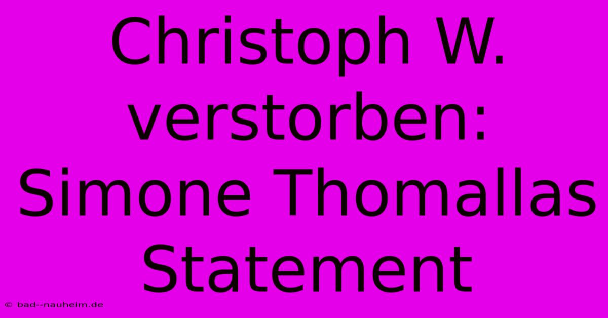 Christoph W. Verstorben:  Simone Thomallas Statement