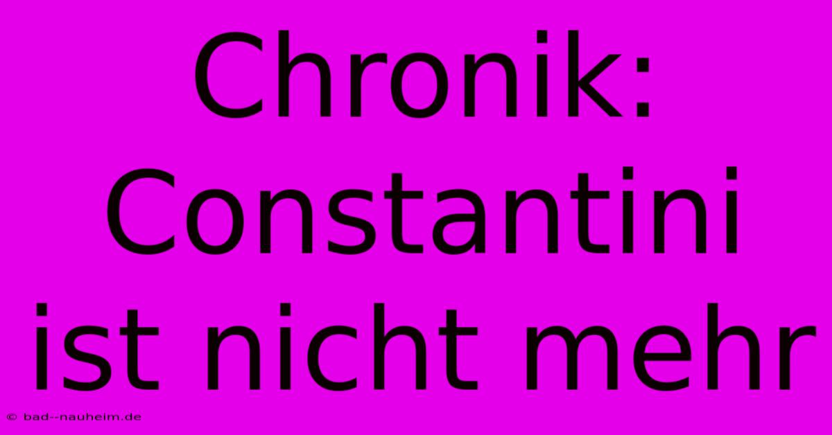 Chronik: Constantini Ist Nicht Mehr