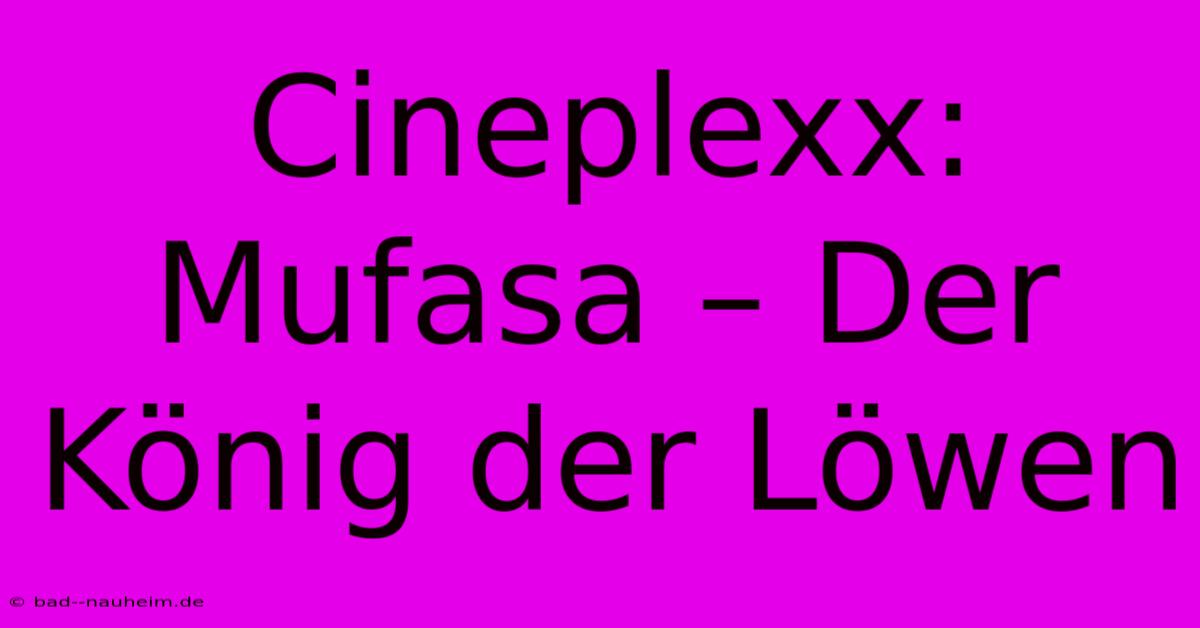 Cineplexx: Mufasa – Der König Der Löwen