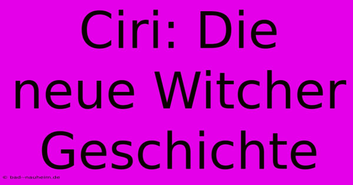 Ciri: Die Neue Witcher Geschichte