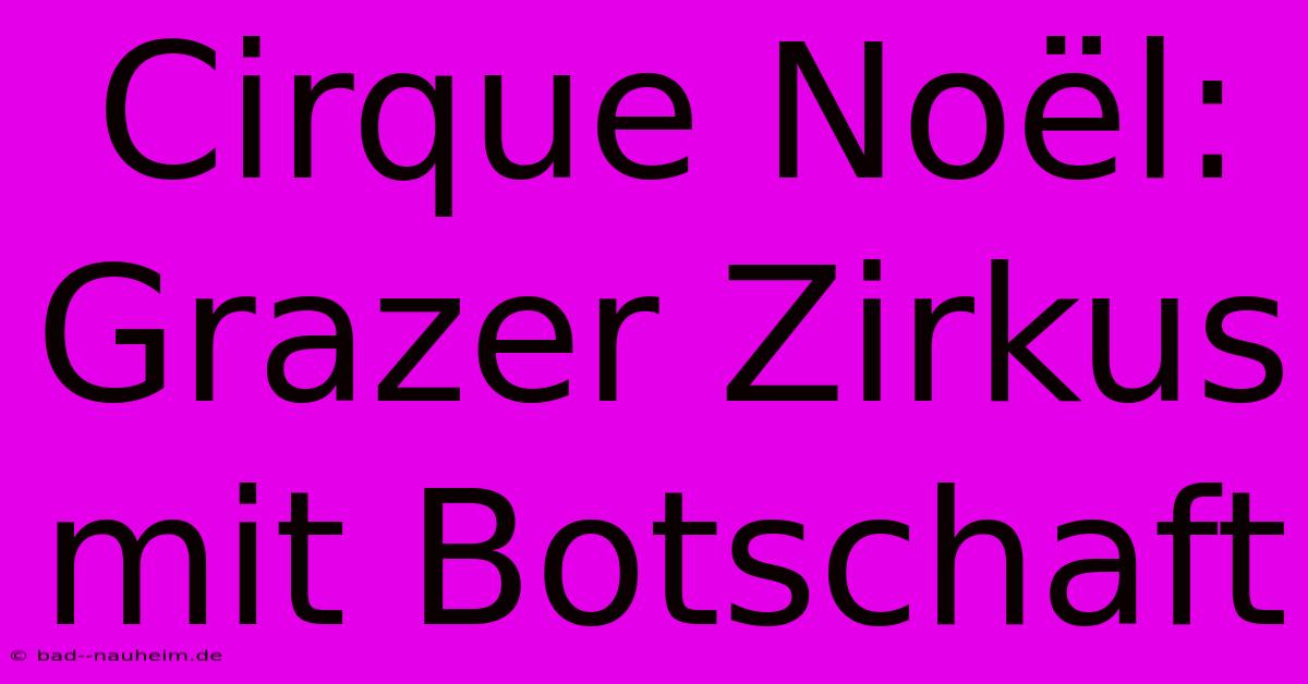 Cirque Noël: Grazer Zirkus Mit Botschaft