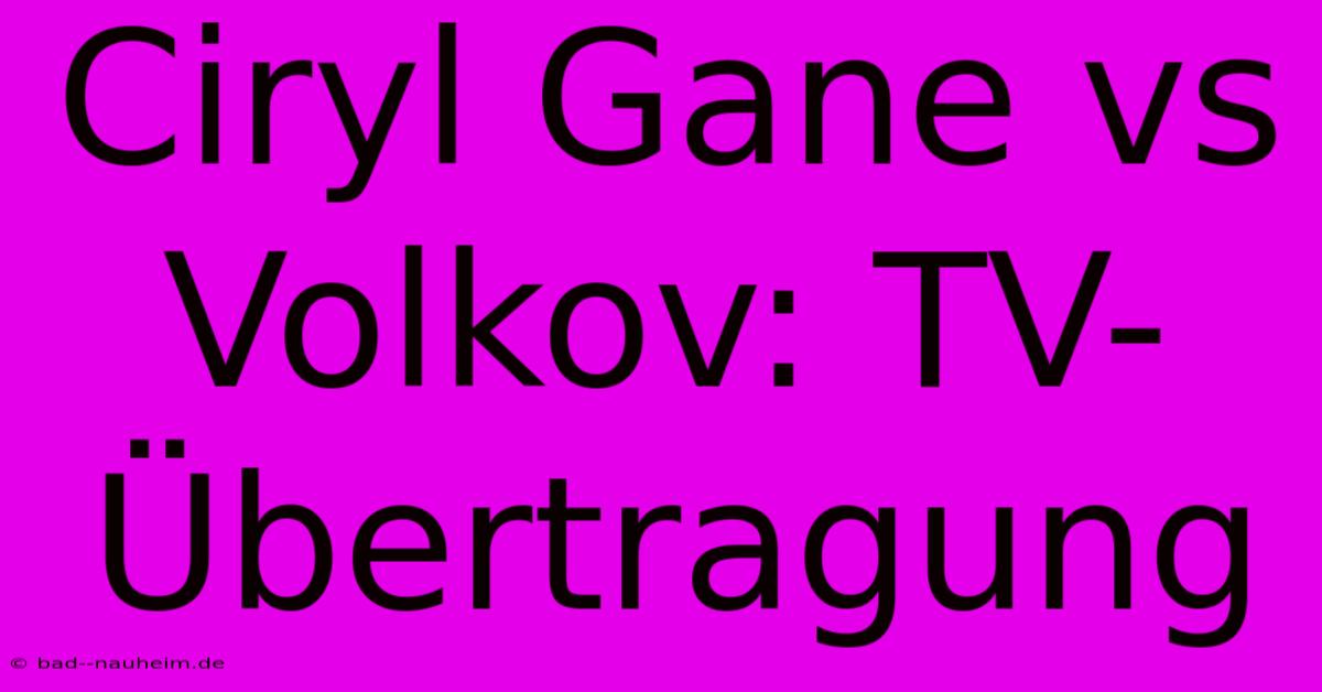 Ciryl Gane Vs Volkov: TV-Übertragung