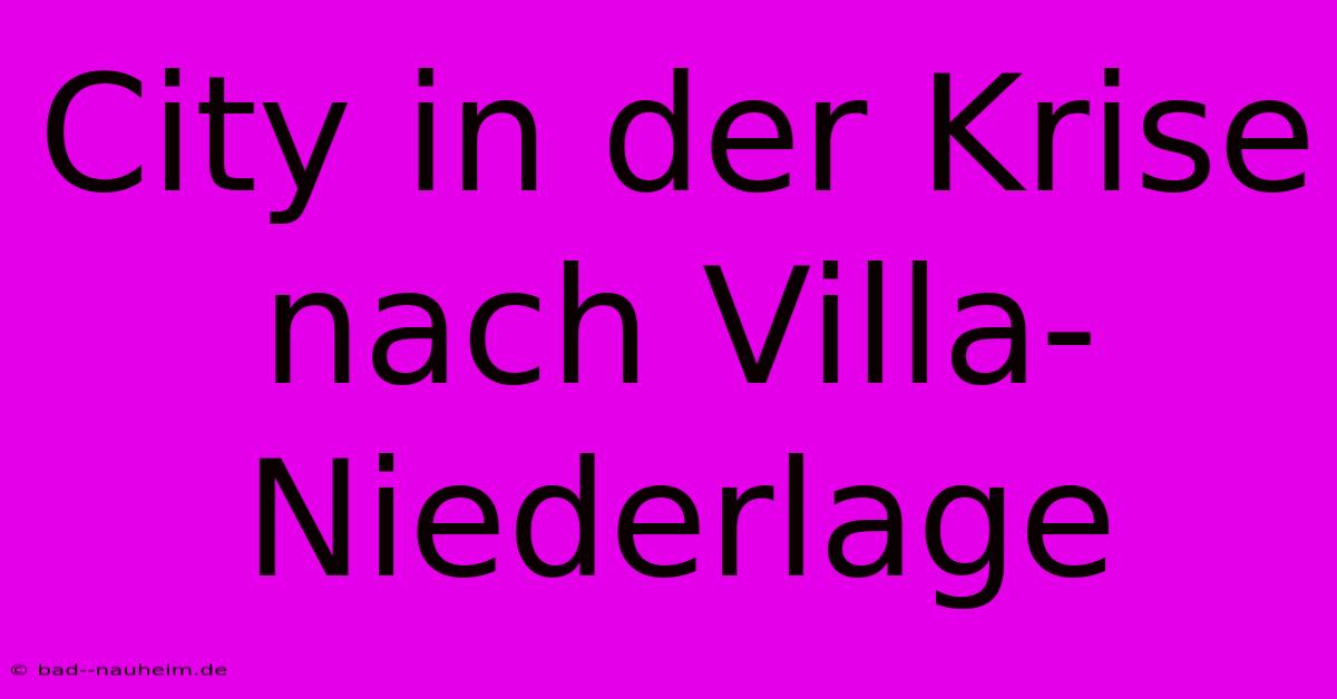 City In Der Krise Nach Villa-Niederlage