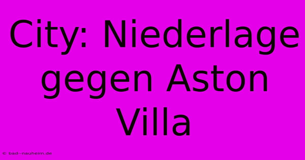 City: Niederlage Gegen Aston Villa