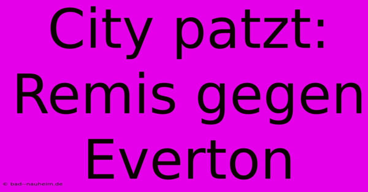 City Patzt: Remis Gegen Everton