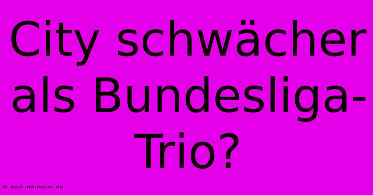 City Schwächer Als Bundesliga-Trio