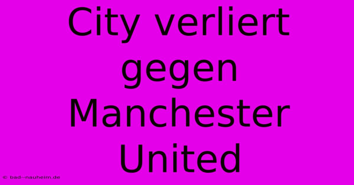 City Verliert Gegen Manchester United