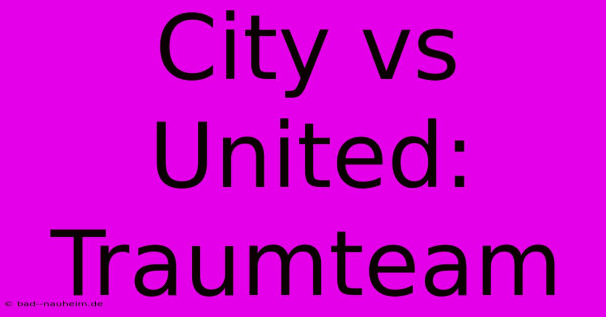 City Vs United: Traumteam