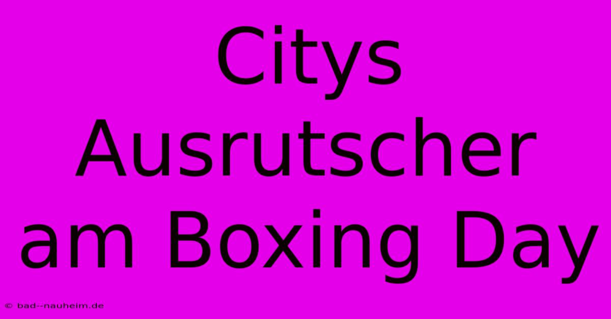 Citys Ausrutscher Am Boxing Day