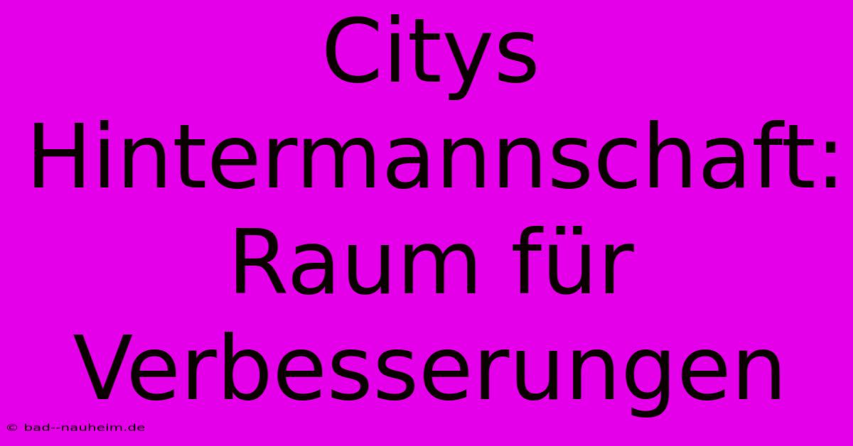 Citys Hintermannschaft: Raum Für Verbesserungen