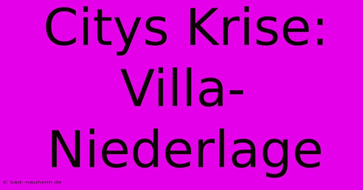 Citys Krise: Villa-Niederlage