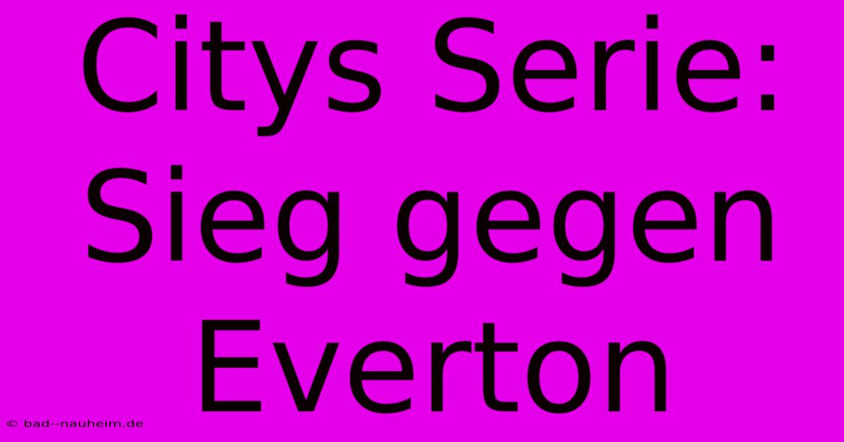 Citys Serie: Sieg Gegen Everton